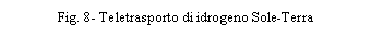Casella di testo: IMPORTIAMO IDROGENO DAL SOLE



Salvatore Lo Presti
Facolt� di Ingegneria di Palermo, lopresti@dpce.ing.unipa.it

1. PREMESSA
 Circa ventitre anni fa ho pubblicato, con i tipi di �ILA PALMA�, un libretto dal titolo �Saline: fonti di energia� (Fig. 1); eravamo in piena crisi energetica e tutto ci� che riguardava la produzione di energia alternativa, soprattutto se ottenuta con fonti rinnovabili, �faceva notizia�. Mi ero imbattuto in un articolo di W.C. Dickinson, pubblicato sulla rivista �Solar Energy�, dove illustrava un suo studio su una possibile applicazione in Arizzona dei �solar ponds� e man mano che leggevo trovavo sempre pi� interessante l�idea di trasformare in �stagni solari� quelli che da noi in Sicilia da secoli sono �stagni salari�; le saline di Trapani. Basta cambiare la �a� in �o� ed il gioco � fatto! Tuttavia, malgrado l�abbondanza di sale e di sole e la divulgazione dell�idea anche dalla stampa nazionale, la trasformazione non � stata possibile per la levata di scudi da parte dei �fans� delle saline che purtroppo dormivano o erano in vacanza allorquando queste, in notevole parte, sono state interrate per utilizzare in qualche modo le notevoli superfici. Recentemente pare si sia risvegliata l�attenzione verso le fonti di energia pulita e, ricordandosi di quel mio libretto, qualcuno mi ha invitato ad un seminario (Agrigento � 25 ottobre 2002) per illustrare il mio progetto in merito alle saline di Trapani; rileggendo ci� che avevo scritto tanto tempo fa mi accorsi che col tempo non � cambiato molto, le considerazioni fatte nel 1980 sono ancora attuali; da qui l�interesse a questo articolo.
 Il fabbisogno di energia, nei Paesi industrializzati, � in continuo aumento; se poi a questo si aggiunge la richiesta, sempre maggiore, dei Paesi in via di sviluppo che ospitano la gran parte della popolazione mondiale, si pu� prevedere che in un prossimo futuro la richiesta di energia sar� incontenibile. Di contro, ancora oggi, per soddisfare tale domanda si sfruttano le cosiddette fonti energetiche tradizionali, cio� i combustibili fossili.
 Questa fonte, come � noto, non � inesauribile; prevedere per il futuro prossimo un regresso tecnologico per mancanza di fonti energetiche non appare peregrino. Prescindendo dal nucleare, non pi� proponibile, occorre ricercare lungo la via della semplice trasformazione delle energie esistenti al fine di ottimizzarne l�uso nel sostanziale rispetto dell'ambiente.
 L'utilizzazione dell'energia �pulita�, rispetto a quelle inquinanti, presenta l'ulteriore vantaggio di non dipendere da motivazioni politiche, che porterebbero, inevitabilmente, i Paesi poveri di materie prime a dipendere dalla volont� dei Paesi produttori. L'energia eolica, eliotermica e delle maree � ovunque presente. Il nostro Paese, poi, ed in particolare la Sicilia, si trova nelle condizioni ideali per impostare un serio programma di sfruttamento dell'energia eolica e solare. Appare quindi attuale l'idea di utilizzare il sole ai fini industriali su grande scala per la produzione d�energia elettrica che pu� avvenire per:
1)	Trasformazione diretta;
2)	Tramite produzione di calore ad alta temperatura;
3)	Tramite produzione di calore a bassa temperatura.
 Il primo punto si riferisce alle �celle fotovoltaiche� che costituiscono l�optimum; tuttavia allo stato attuale, e probabilmente anche per il prossimo avvenire, non se ne prevede uno sviluppo sostanziale a causa degli alti costi di produzione.
 Il secondo punto prevede l�utilizzo di collettori a concentrazione, che richiedono una sofisticata tecnologia al fine di renderli sempre normali all'insolazione tramite il movimento dei concentratori che devono seguire il moto apparente del sole. Questo sistema � pure molto oneroso.
 Il terzo punto si riferisce agli stagni solari o �solar ponds� ed � opportuno considerare con la dovuta attenzione questo sistema che utilizza l�energia solare in modo alternativo a quella tradizionale e con costi accettabili.
 
2. STAGNI SOLARI
   � noto che nei bacini d'acqua, a forte concentrazione salina, si riscontra un�inversione di temperatura; l'acqua degli strati pi� bassi risulta pi� calda di quella in superficie. Il bacino funziona quindi da accumulatore di calore grazie alla diversa concentrazione salina dei suoi strati, superficiale e di fondo dove � contenuta una quantit� superiore di sale. Essendo evitati i moti convettivi, dal momento che la salamoia ristagna sul fondo, il calore accumulato dagli strati inferiori pu� propagarsi solo per conduzione quindi la perdita di calore pu� avvenire verso l'alto e verso il basso. Gli strati superiori, a concentrazione salina pi� bassa, fungono da isolante termico mentre la perdita di calore verso il basso � evitata trattando opportunamente il fondo con adeguati materiali isolanti.
   Gli stagni solari possono essere distinti in due tipi: quello �statico� ove l�acqua � stagnante e quello �dinamico� dove l�acqua � in movimento; lo schema di funzionamento di un impianto a �solar pond� del secondo tipo, � quello illustrato in Fig. 2. Gli stagni, suddivisi in moduli, sono collegati tra loro mediante una rete di tubi e valvole che regolano il flusso dell'acqua. A loro volta i moduli sono in comunicazione con un serbatoio di stoccaggio interrato contenente acqua calda alla temperatura di 70 �C; essa � mandata a ciascun modulo ed incrementa la propria temperatura di 50 �C nell'attraversarlo, uscendo quindi a 75 �C. La velocit� d'attraversamento � funzione dell'intensit� della radiazione solare ed � regolata automaticamente da dispositivi termosensori. Quando l'intensit� radiante scende al di sotto di un dato valore, la circolazione cessa; quando poi il sole tramonta l'acqua � pompata nel serbatoio di stoccaggio al fine d�eliminare la perdita di calore durante la notte.
   Dickinson mostra una possibilit� di sistemazione dei solar ponds (Fig. 3) dove i collettori sono stagni modulari della larghezza di ml 4 per una lunghezza di ml 200 coperti da 2 o 3 strati di plastica resistente agli agenti atmosferici. L'impianto composto da 1.600 moduli, per una superficie di 1,33 Km2, consente una produzione di 10 Mwe/h, 24 ore al giorno, pensando di realizzarlo in Arizona, dove su una superficie orizzontale la caduta di radiazione solare � di 250 W/m2 h. Si nota il serbatoio centrale dal quale si dipartono i canali (a) di distribuzione dell'acqua sollevata mediante pompe, ed al quale affluiscono i canali (r) di ritorno dagli stagni che perdono acqua per gravit�. Sia il serbatoio che i canali di andata e di ritorno devono essere ottimamente isolati su tutta la superficie e sulla copertura. Il rendimento totale del sistema � del 3 %.
   Dickinson, al fine di ottimizzare il rendimento durante le conversioni di energia da termica a meccanica e da meccanica a elettrica, per rendere minima l'area dei collettori suggerisce lo schema di conversione con un ciclo di Rankine. In tale sistema l'acqua stoccata viene utilizzata per portare ad ebollizione il Freon 11 in un evaporatore. Il fluido, espanso in una turbina a gas, viene successivamente fatto passare attraverso un condensatore ad acqua fredda e quindi nuovamente pompato a pressione nell�evaporatore per un nuovo ciclo. � stato preferito il Freon 11 ad altri 10 fluidi studiati perch� presenta vantaggi di tipo ecologico, meccanico, termodinamico ed economico.

3. LA PRIMA REALIZZAZIONE
   Un'applicazione pienamente riuscita, del tipo statico, che ha consentito una produzione di energia elettrica di 150 KWe/h, � stata realizzata alla fine degli anni �70 ad Ein Bokek, in Israele, localit� che, prima nel mondo, ospita un impianto a stagni solari per la produzione di energia elettrica (Fig. 4). Il funzionamento dell'impianto, a parte l�acqua stagnante, � essenzialmente analogo a quello descritto da Dickinson; la differenza sostanziale � che qui siamo in presenza di un unico bacino. L'impianto, costato all�epoca due miliardi di lire, ha il vantaggio, rispetto a quello proposto da Dickinson, di essere pi� facilmente realizzabile ed a pi� bassi costi, per� con un rendimento dimezzato rispetto al sistema �dinamico�. Per raggiungere gli stessi risultati occorre dunque una superficie di terra pari al doppio; ci� � proponibile in regioni in cui sia pi� conveniente acquistare una quantit� doppia di terreno piuttosto che ricorrere ad impianti pi� complessi.

4. LA PROPOSTA
   La ricchezza, di cui gode Israele, non � comunque esclusiva di quel Paese; l'Italia, in special modo la Sicilia, � nelle condizioni ottimali per la realizzazione di impianti a stagni solari. Occorre pertanto rivolgersi alle fonti alternative in generale, al sole in particolare, di cui la Sicilia abbonda, ed al quale gli isolani, gi� in tempi passati, si sono rivolti per sottrarre al mare il sale: le saline di Trapani.
   Potrebbero essere dunque le saline, gi� in crisi di produzione, a muovere le turbine del futuro, lasciando inalterato l'aspetto ambientale. Attualmente l'area interessata dalle saline � di circa 7,8 Km2 e la loro trasformazione in stagni solari non sembra presentare eccessive difficolt�. Come mostra la Fig. 5, le saline si estendono a sud della citt� di Trapani e sono state realizzate in forme geometriche semplici, pur non avendo una regolare disposizione.
   La trasformazione delle saline in stagni solari comporta dei costi necessari per il migliore utilizzo delle superfici e non appare opportuno il sistema adottato dal Bronicki in Israele, stagno solare statico, che, certamente valido in altre localit�, qui comporterebbe la distruzione definitiva delle saline. Queste dovrebbero essere scavate per una profondit� non inferiore ai tre metri, per ottenere un unico grande lago salato, che renderebbe possibile una produzione di energia elettrica inferiore a quella ottenibile col sistema a stagni solari dinamici.
   La soluzione, dunque, che si mostra pi� conveniente � quella di utilizzare i bacini esistenti dopo un intervento �leggero� al fine di realizzare i moduli, comunque orientati, e soltanto impermeabilizzati e coibentati.
   L'insolazione a Trapani, su superficie orizzontale, � tra le pi� alte d'Italia, come risulta dai rilevamenti dell'Aeronautica Militare che a Trapani ha una stazione eliofanografica. Il valore dell'insolazione, mediamente nell'arco dell'anno, � 178 W/h mq.
   Confrontando le condizioni ipotizzate da Dickinson con quelle reali di Trapani, si osserva che le due localit� si trovano quasi alla stessa latitudine (la localit� dell'Arizona presa in esame si trova a 400 latitudine nord, e l'area interessata dalle saline a 380 latitudine nord), mentre differisce il valore della radiazione al suolo su superficie orizzontale che � 250 W/mq.h per l'Arizona contro 178 W/mq.h di Trapani. Se ne deduce che a parit� di potenza erogata dall'impianto, la superficie interessata dalle saline dovr� essere maggiore. Volendo realizzare un impianto da 10 MWe occorrerebbero a Trapani: 1,87 Km2 di superficie contro 1,33 Km2 dell�Arizzona.
   Sulla scorta delle considerazioni precedenti, ci� non costituisce un grosso ostacolo avendo a disposizione una superficie di 7,8 Km2 che consentirebbero la produzione teorica di 40 MWe/h. Per quanto riguarda la profondit� dei moduli, la situazione trapanese � assai conveniente poich� la profondit� media delle saline � di circa 50 cm (Fig. 6) e prevedendo un'adeguata sistemazione del fondo, peraltro necessaria, si perviene a quello spessore di 5 cm previsto per l'acqua circolante nei collettori piani.
   Dallo studio particolareggiato di un�area campione � emerso che le aree di servizio impegneranno circa il 10% della superficie trattata, qundi utilizzando l'intera estensione delle saline (7,8 Km2), si pu� dire, con buona approssimazione, che la produzione globale di energia elettrica potrebbe essere di:
- superficie utile: 7.800.000 x 0,9 = 7.020.000 m2;
   - energia elettrica totale prodotta: 7.020.000 x 3% x 178 = circa 37,5 MWe/h.
   Ancora in linea di massima si pu� pure prevedere una spesa d�impianto globale di circa � 75.000.000.
   
   5. CONCLUSIONI
   L�idea delle saline di Trapani come fonte energetica pu� sembrare affascinante ed � indubbiamente simbolica, ma la quantit� d�energia prodotta in relazione alla vastit� dell�intervento e soprattutto alla singolarit� tipologica la confina pi� nel mondo della poesia tecnologica che non in quello della produzione industriale. Tuttavia in s� ha l�embrione di ci� che pu� essere sviluppato in modo industriale attraverso la costruzione di moduli prefabbricati collocabili ovunque. Ci� � proponibile sia tecnologicamente, essendo possibile costruire vasche coibentate ed impermeabilizzate, sia industrialmente, trattandosi di produzione quantitativamente cospicua ed a carattere ripetitivo. Una possibile soluzione per le vasche pu� essere quella di Fig. 7 che rappresenta la sezione trasversale di un modulo prefabbricato.
   Vorrei, in conclusione, introdurre un aspetto che ritengo innovativo e che possa prendersi in considerazione, � quello di utilizzare l�energia elettrica prodotta dalle saline non per essere dispersa, come goccia nel mare, nella rete di distribuzione globale dell�energia elettrica, ma molto pi� proficuamente per produrre altra fonte di energia che sia questa stoccabile ed utilizzabile in atro tempo. L�energia del futuro sar� l�idrogeno; perch� dunque non trasformare l�energia prodotta dalle saline o da altro tipo di stagno solare in idrogeno?
   Anche questa � un�idea, ritengo, affascinante, si pu�, infatti, pensare il sistema descritto come un sistema di teletrasporto che spilla con continuit� l�idrogeno dal Sole per portarlo sulla Terra secondo lo schema di Fig. 8:
   idrogeno sul sole � energia solare � radiazione solare - stagno solare � energia elettrica � elettrolisi - idrogeno sulla terra.
   Il processo di teletrasporto pu� essere continuo, ecologico ed economico soprattutto se pensato in localit� dove il sole abbonda, i terreni sono vasti, in prossimit� del mare, pianeggianti e poco cari. Considerando che attraverso il processo di elettrolisi si pu� ottenere 1 m3/h di idrogeno ogni 5 Kwe/h forniti, si pu� affermare che le saline di Trapani potrebbero fornire 7.400 m3/h di idrogeno a costi bassissimi e con continuit�. Se l�idea venisse poi applicata in quei Paesi del terzo mondo non produttori di petrolio ma molto ricchi di sole si potrebbe riequilibrare l�aspetto economico-sociale di quei diseredati rendendoli produttori del carburante del futuro.
   
   6. BIBLIOGRAFIA
   [1] H. Tabor, Solar ponds, Solar Energy, 7, 189 (1963)
   [2] A:Rabl , Nielsen C.E., Solar ponds for space heating, Solar Energy, n. 1, vol. 17, April, 1975
   [3] Aurelio C. Robotti, Impieghi dell�energia solare, UTET (1976)
   [4] W.C. Dickinson et al., The shallow solar pond energy conversion system, Solar Energy, vol. 18 (1976)
   [5] Aldo Patellani, Impariamo ad imprigionare il sole, Oggi n. 5 � 1980
   [6] Salvatore Lo Presti, Saline: fonti di energia, Ila Palma � 1980
   [7] Aurelio C. Robotti, L�energia solare e l�idrogeno, UTET (1982)
